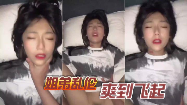 姐弟乱伦爽到飞起-福利多多
