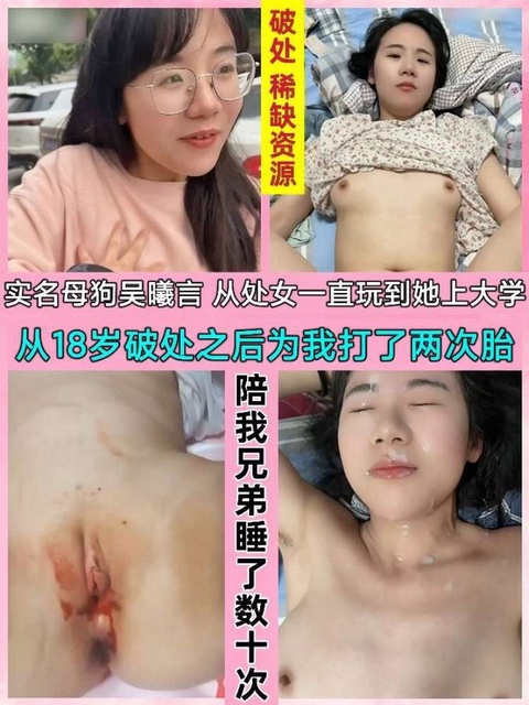 实名母狗吴曦言，破处流红！从处女一直玩到她上大学，从18岁破处之后为我打了两次胎，陪我兄弟睡了数十次-福利多多