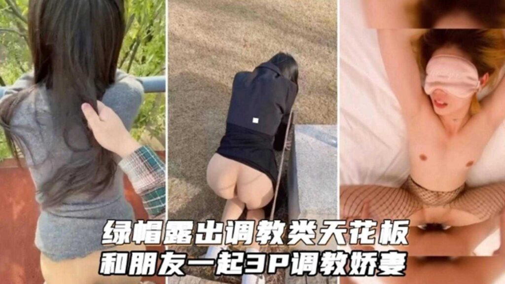 绿帽露出调教类天花板，和朋友一起3P调教娇妻-福利多多