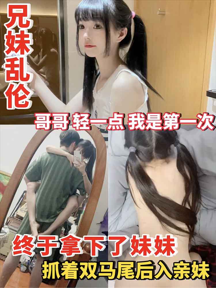 【兄妹乱伦】终于拿下了妹妹 哥哥轻一点我是第一次-福利多多